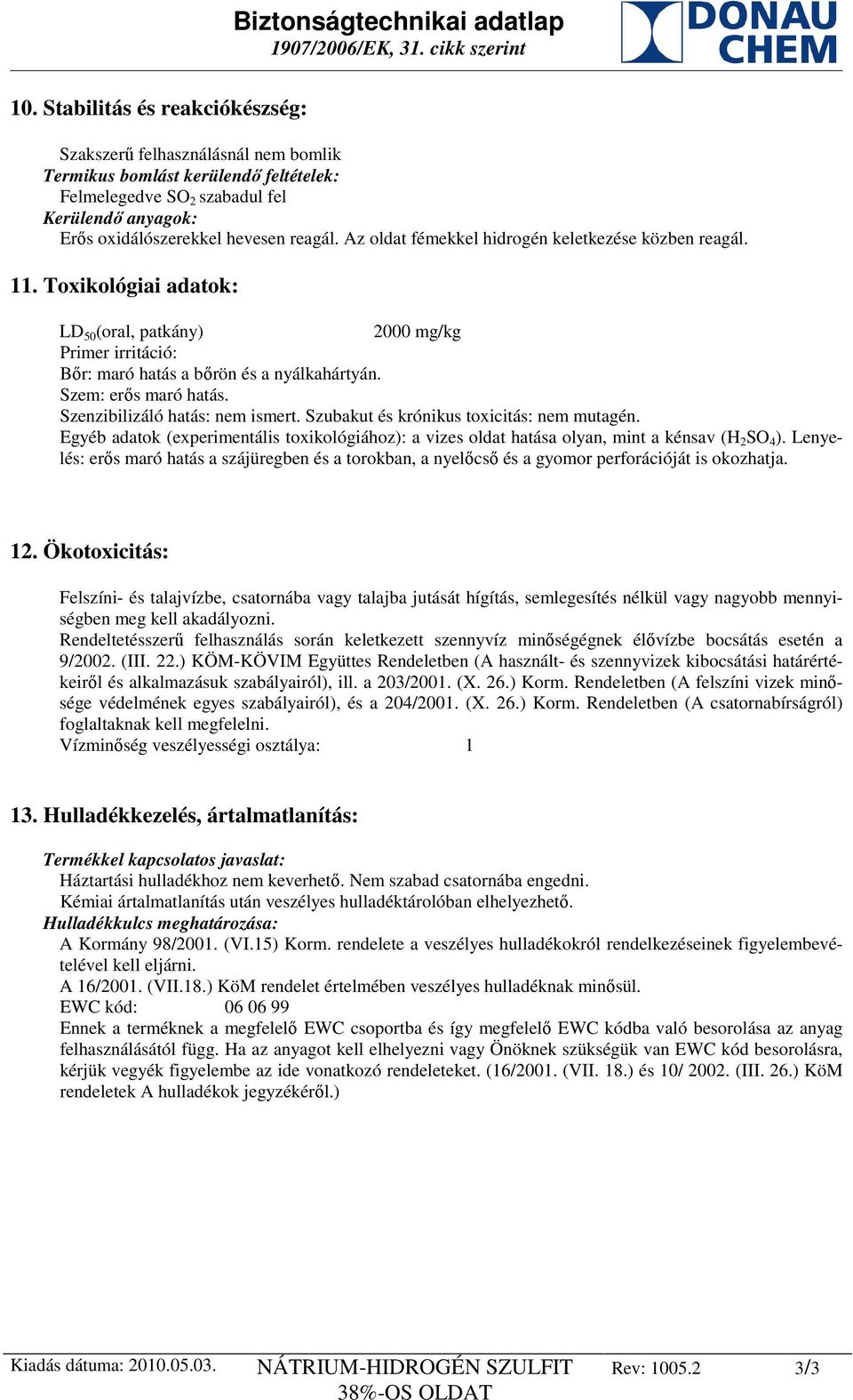 Szenzibilizáló hatás: nem ismert. Szubakut és krónikus toxicitás: nem mutagén. Egyéb adatok (experimentális toxikológiához): a vizes oldat hatása olyan, mint a kénsav (H 2 SO 4 ).