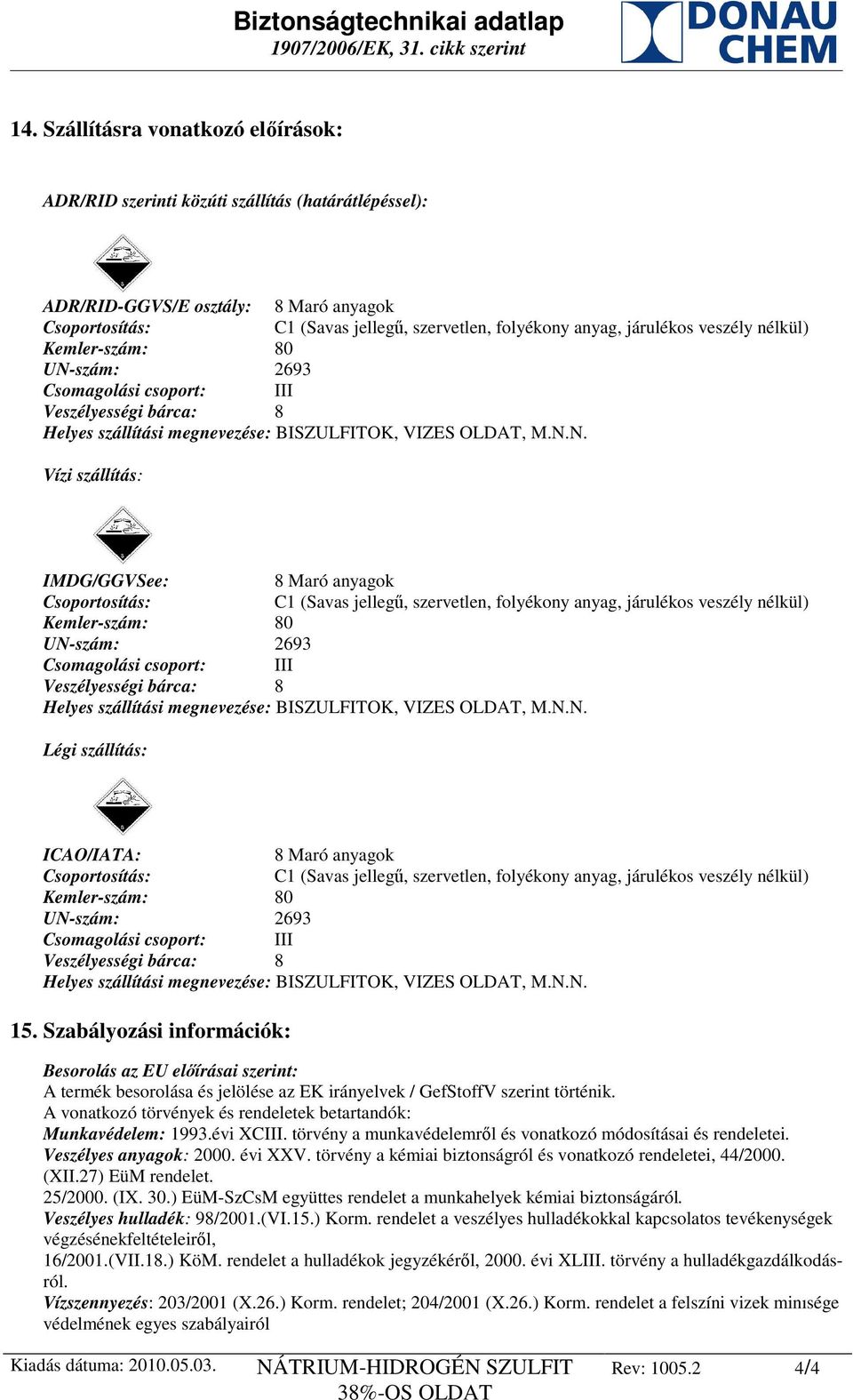 A vonatkozó törvények és rendeletek betartandók: Munkavédelem: 1993.évi XCIII. törvény a munkavédelemről és vonatkozó módosításai és rendeletei. Veszélyes anyagok: 2000. évi XXV.
