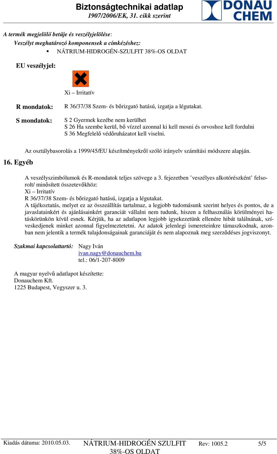 Egyéb Az osztálybasorolás a 1999/45/EU készítményekről szóló irányelv számítási módszere alapján. A veszélyszimbólumok és R-mondatok teljes szövege a 3.