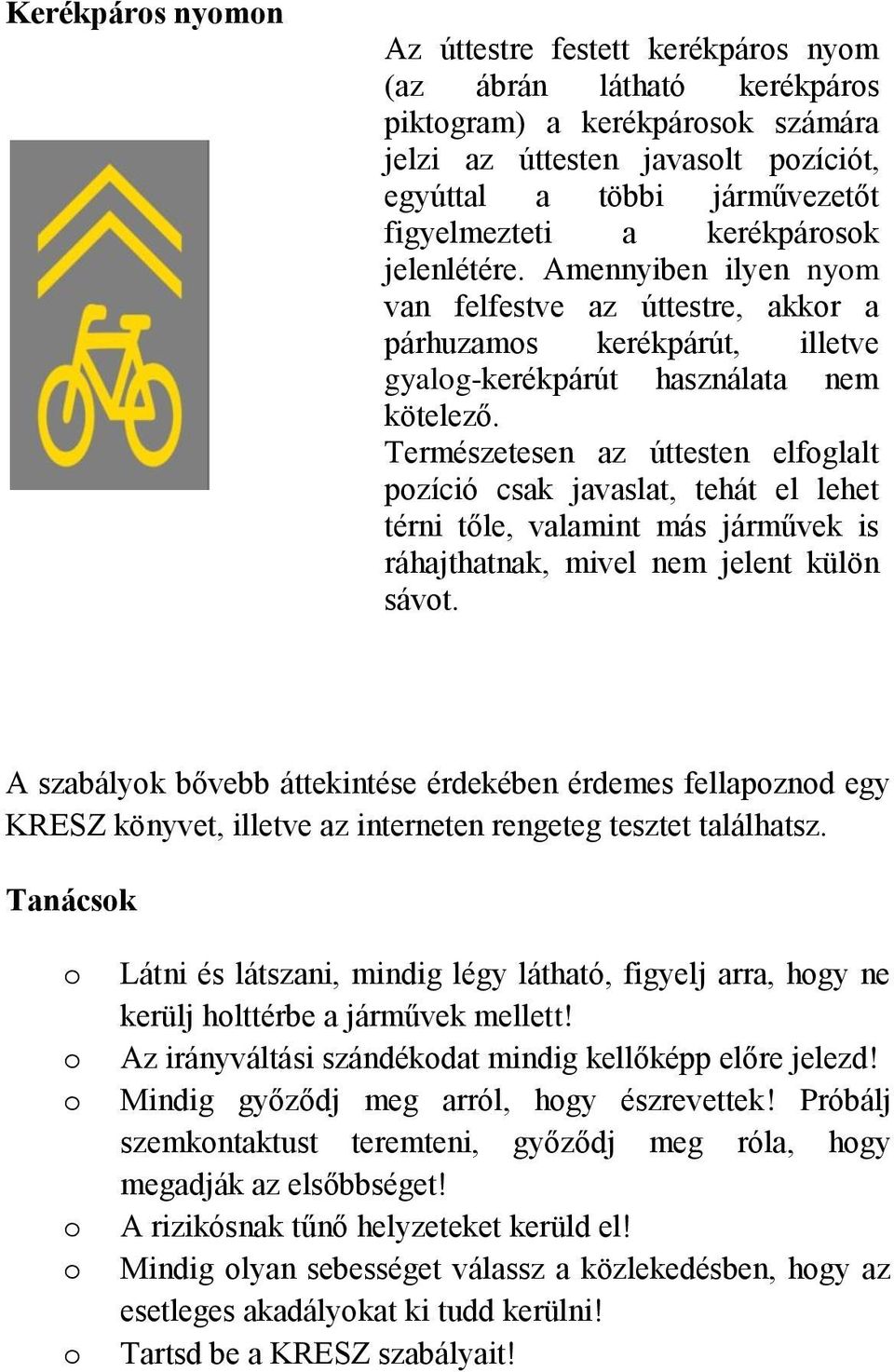 Természetesen az úttesten elfoglalt pozíció csak javaslat, tehát el lehet térni tőle, valamint más járművek is ráhajthatnak, mivel nem jelent külön sávot.