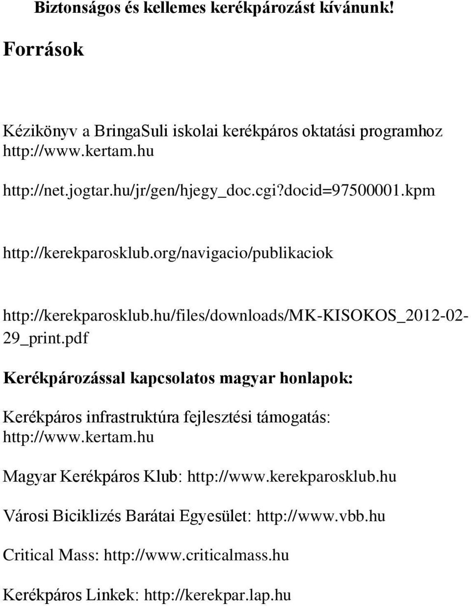 hu/files/downloads/mk-kisokos_2012-02- 29_print.pdf Kerékpározással kapcsolatos magyar honlapok: Kerékpáros infrastruktúra fejlesztési támogatás: http://www.