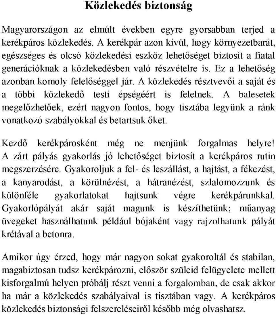 Ez a lehetőség azonban komoly felelőséggel jár. A közlekedés résztvevői a saját és a többi közlekedő testi épségéért is felelnek.