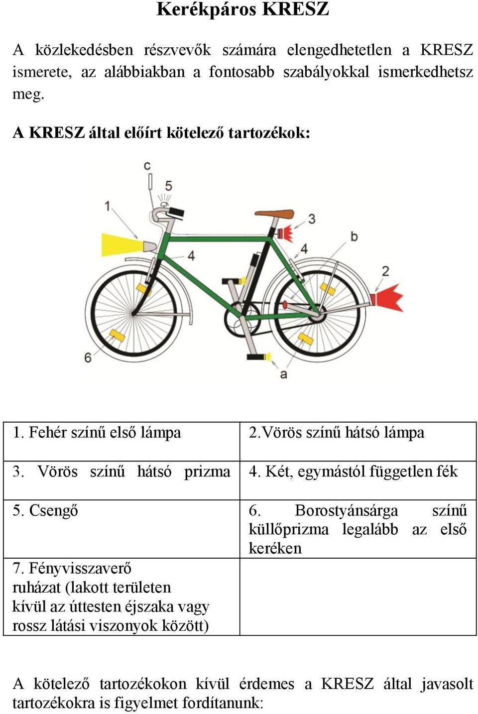 Két, egymástól független fék 5. Csengő 6. Borostyánsárga színű küllőprizma legalább az első keréken 7.