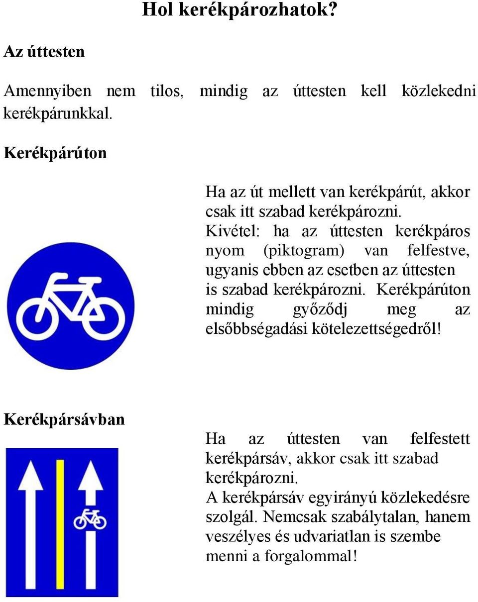 Kivétel: ha az úttesten kerékpáros nyom (piktogram) van felfestve, ugyanis ebben az esetben az úttesten is szabad kerékpározni.