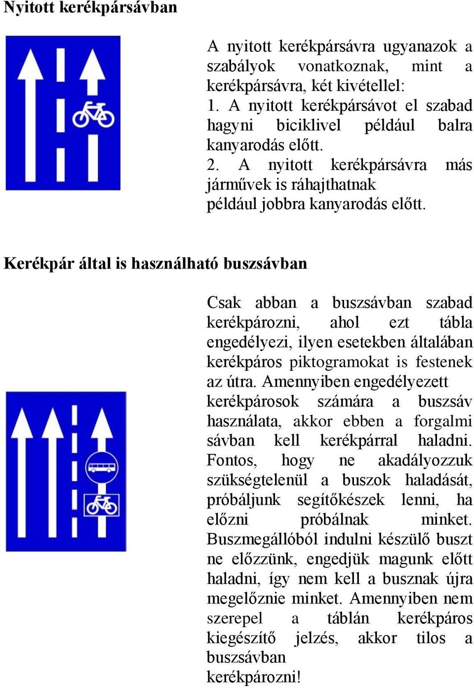 Kerékpár által is használható buszsávban Csak abban a buszsávban szabad kerékpározni, ahol ezt tábla engedélyezi, ilyen esetekben általában kerékpáros piktogramokat is festenek az útra.