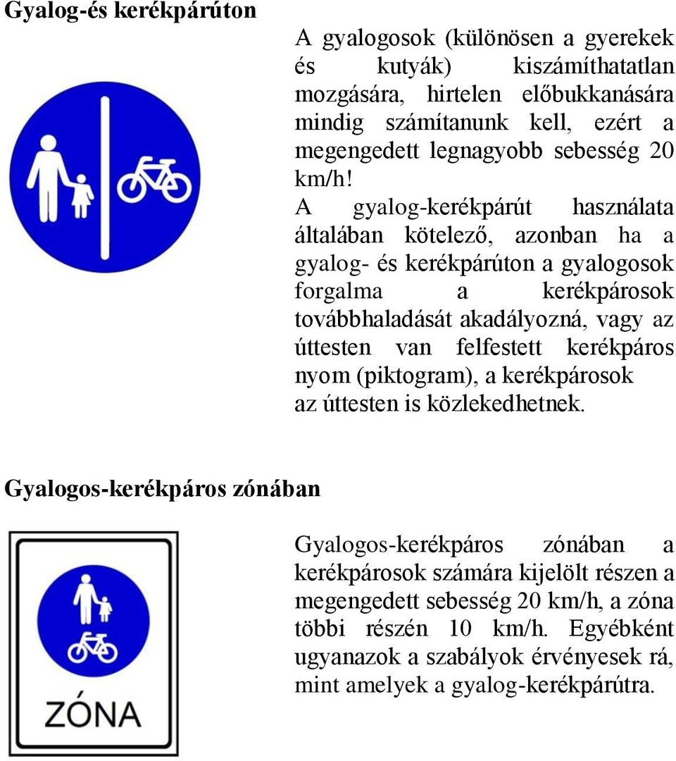 A gyalog-kerékpárút használata általában kötelező, azonban ha a gyalog- és kerékpárúton a gyalogosok forgalma a kerékpárosok továbbhaladását akadályozná, vagy az úttesten
