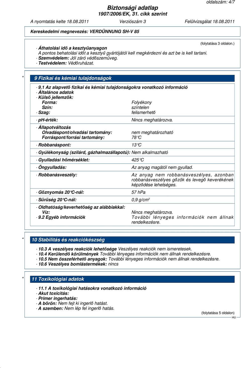 1 Az alapvető fizikai és kémiai tulajdonságokra vonatkozó információ Általános adatok Külső jellemzők: Forma: Folyékony Szín: színtelen Szag: felismerhető ph-érték: Nincs meghatározva.