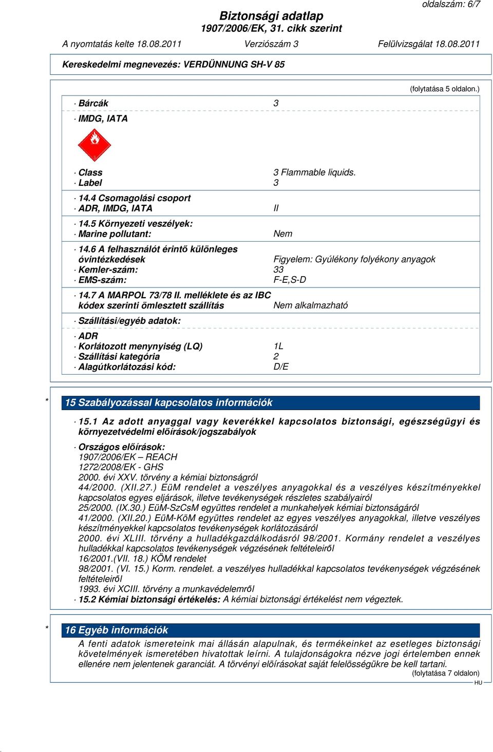 melléklete és az IBC kódex szerinti ömlesztett szállítás Szállítási/egyéb adatok: ADR Korlátozott menynyiség (LQ) 1L Szállítási kategória 2 Alagútkorlátozási kód: D/E Nem alkalmazható * 15