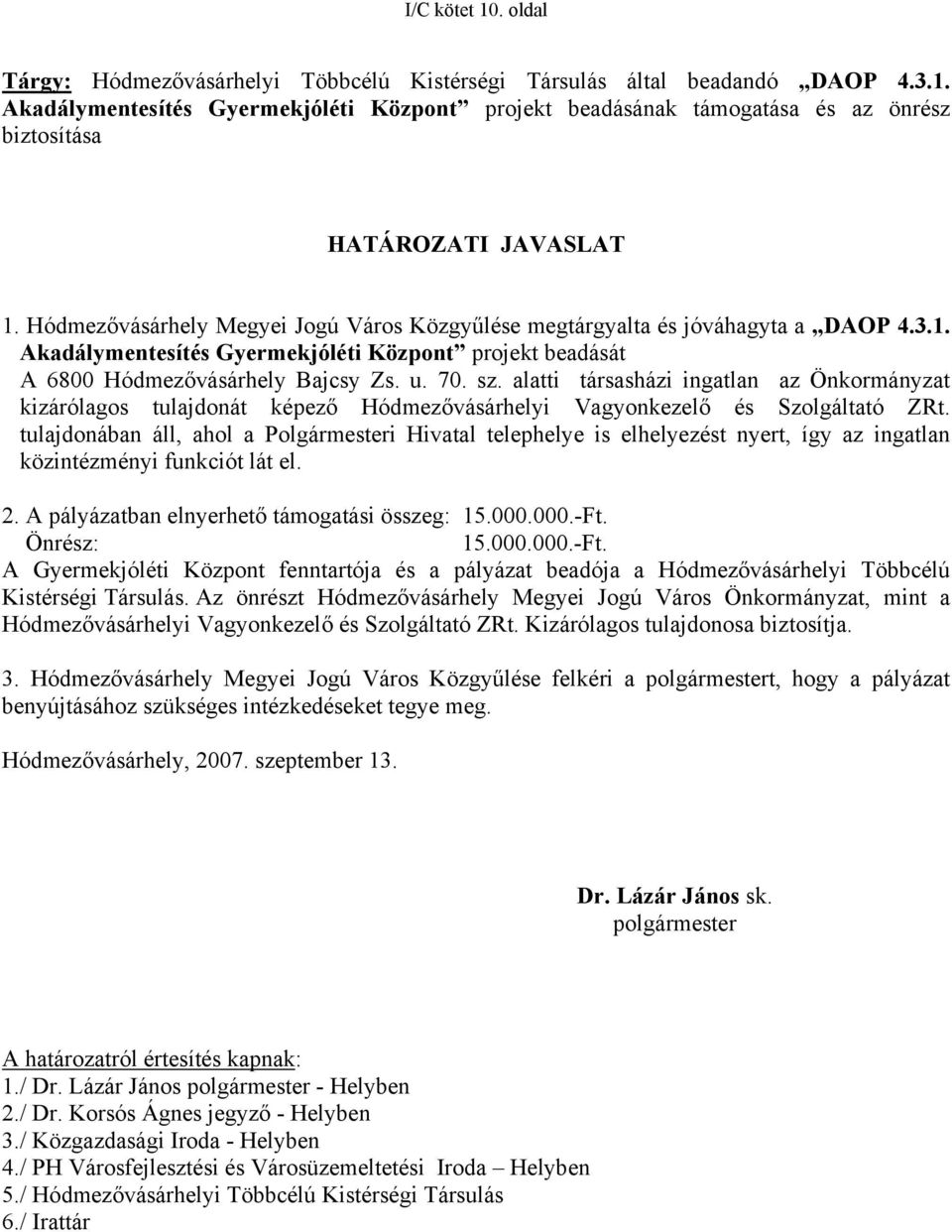 alatti társasházi ingatlan az Önkormányzat kizárólagos tulajdonát képező Hódmezővásárhelyi Vagyonkezelő és Szolgáltató ZRt.