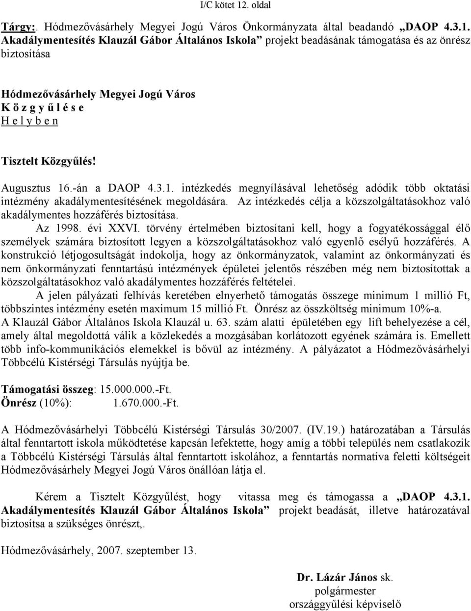 Az intézkedés célja a közszolgáltatásokhoz való akadálymentes hozzáférés biztosítása. Az 1998. évi XXVI.