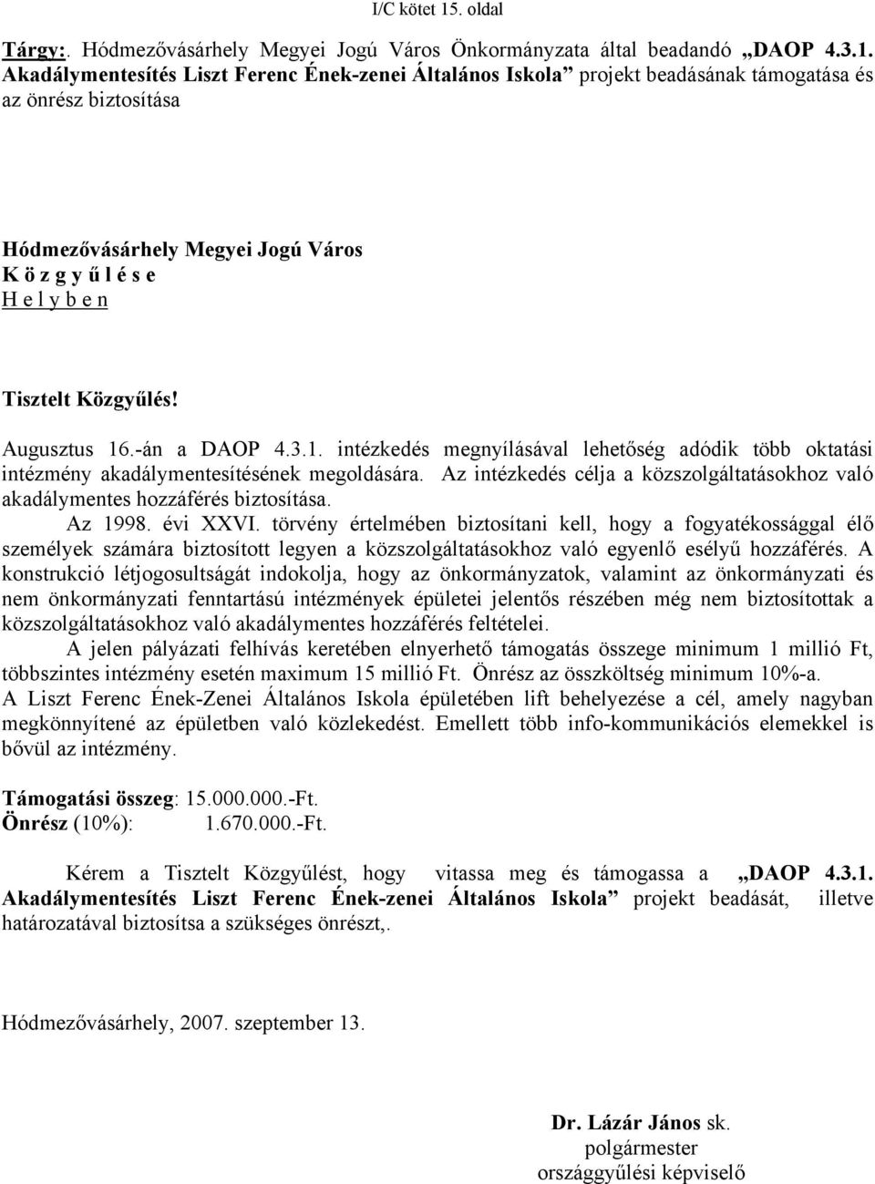 Az intézkedés célja a közszolgáltatásokhoz való akadálymentes hozzáférés biztosítása. Az 1998. évi XXVI.