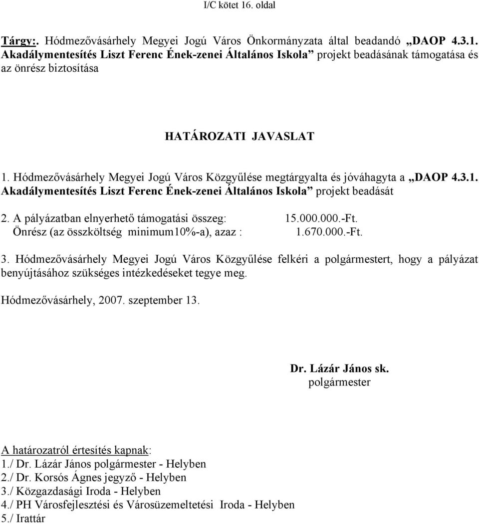 Önrész (az összköltség minimum10%-a), azaz : 1.670.000.-Ft. 3. Közgyűlése felkéri a polgármestert, hogy a pályázat benyújtásához szükséges intézkedéseket tegye meg.