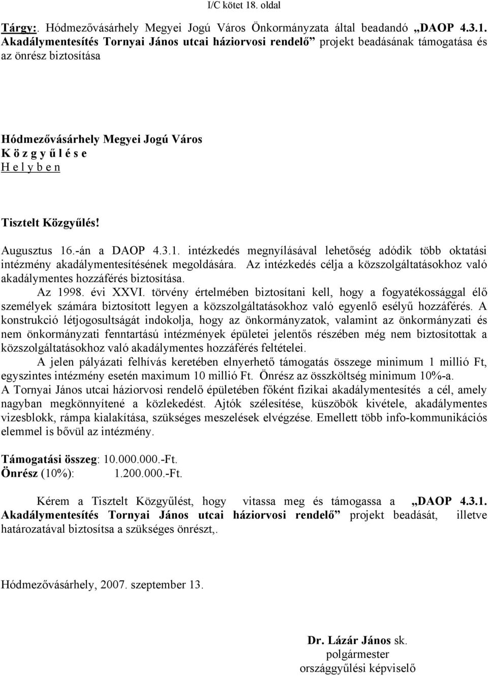 Az intézkedés célja a közszolgáltatásokhoz való akadálymentes hozzáférés biztosítása. Az 1998. évi XXVI.