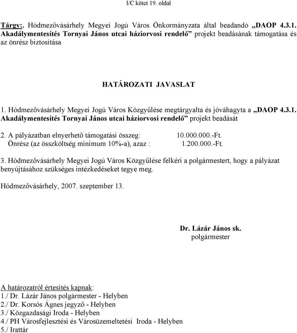 Önrész (az összköltség minimum 10%-a), azaz : 1.200.000.-Ft. 3. Közgyűlése felkéri a polgármestert, hogy a pályázat benyújtásához szükséges intézkedéseket tegye meg.