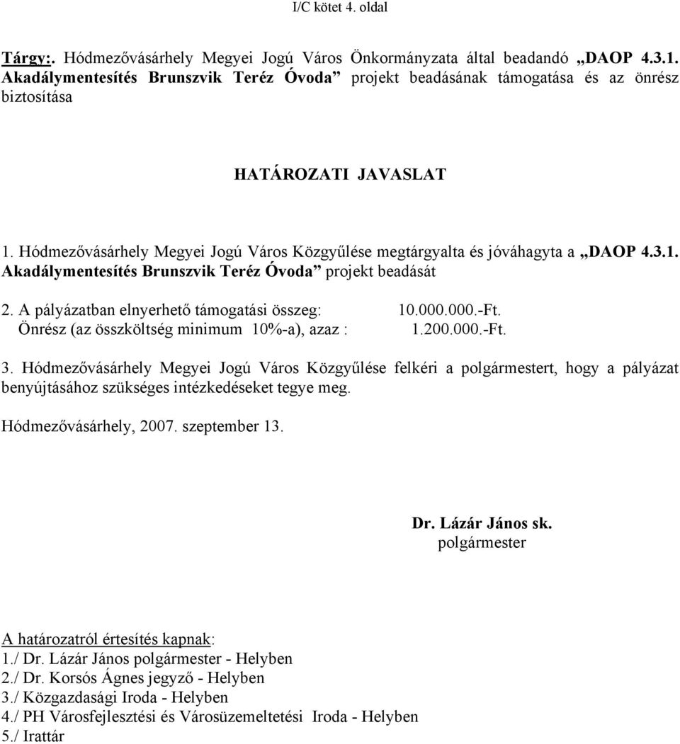 Önrész (az összköltség minimum 10%-a), azaz : 1.200.000.-Ft. 3. Közgyűlése felkéri a polgármestert, hogy a pályázat benyújtásához szükséges intézkedéseket tegye meg.