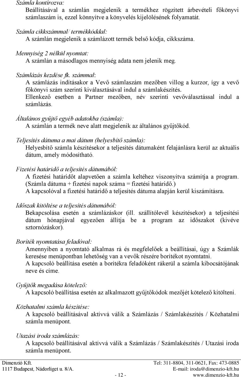 Számlázás kezdése fk. számmal: A számlázás indításakor a Vevő számlaszám mezőben villog a kurzor, így a vevő főkönyvi szám szerinti kiválasztásával indul a számlakészítés.