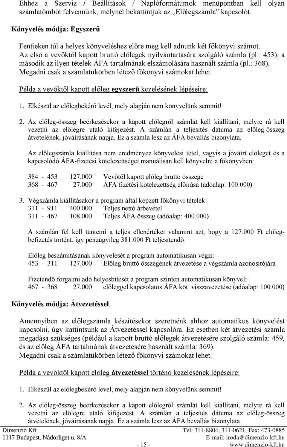 : 453), a második az ilyen tételek ÁFA tartalmának elszámolására használt számla (pl.: 368). Megadni csak a számlatükörben létező főkönyvi számokat lehet.