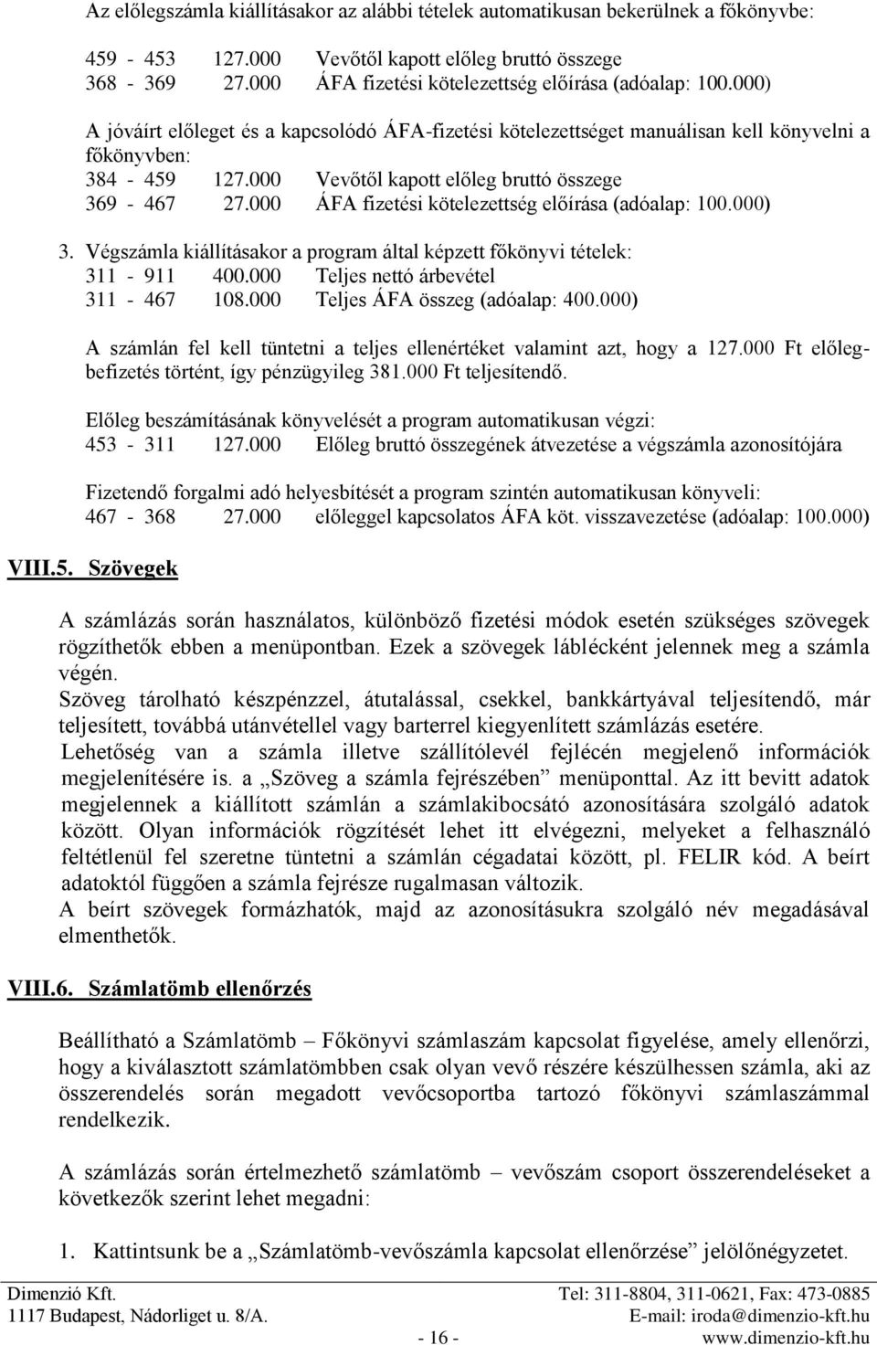 000 Vevőtől kapott előleg bruttó összege 369-467 27.000 ÁFA fizetési kötelezettség előírása (adóalap: 100.000) 3. Végszámla kiállításakor a program által képzett főkönyvi tételek: 311-911 400.