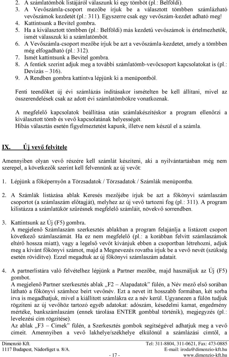 6. A Vevőszámla-csoport mezőbe írjuk be azt a vevőszámla-kezdetet, amely a tömbben még elfogadható (pl.: 312). 7. Ismét kattintsunk a Bevitel gombra. 8.