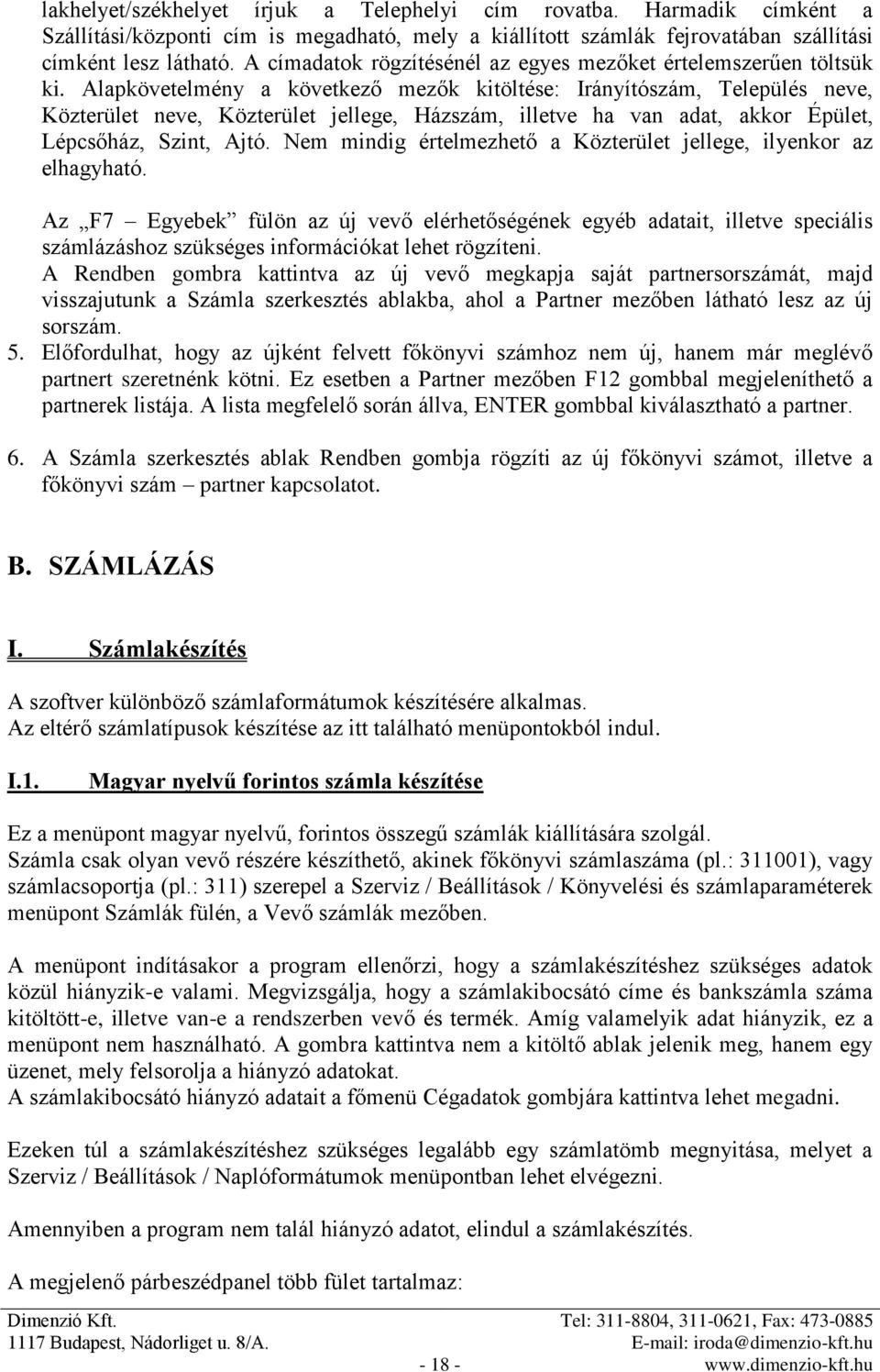 Alapkövetelmény a következő mezők kitöltése: Irányítószám, Település neve, Közterület neve, Közterület jellege, Házszám, illetve ha van adat, akkor Épület, Lépcsőház, Szint, Ajtó.