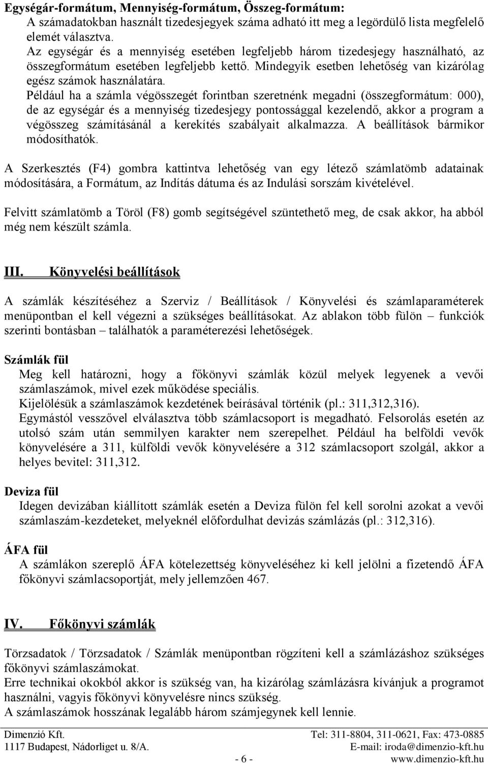 Például ha a számla végösszegét forintban szeretnénk megadni (összegformátum: 000), de az egységár és a mennyiség tizedesjegy pontossággal kezelendő, akkor a program a végösszeg számításánál a