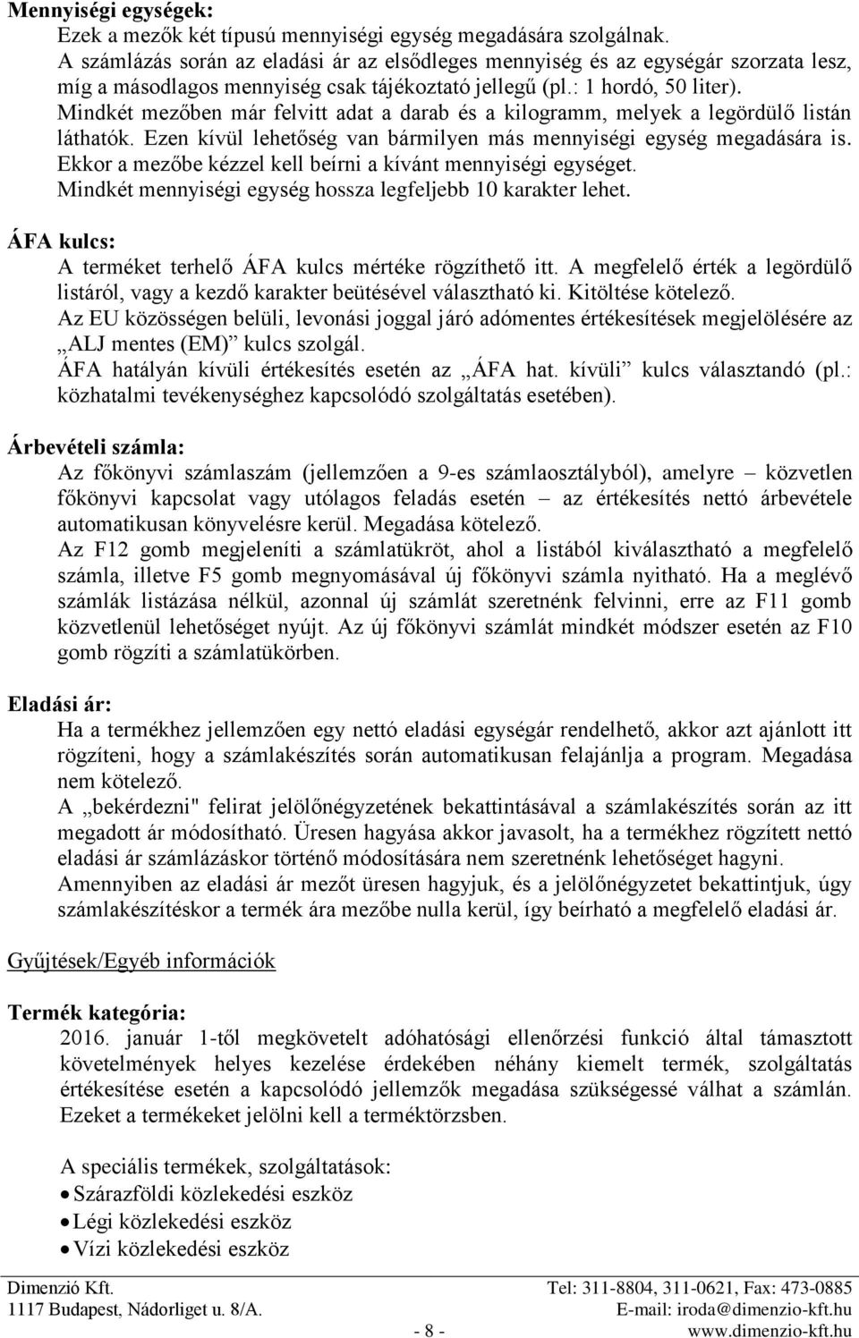 Mindkét mezőben már felvitt adat a darab és a kilogramm, melyek a legördülő listán láthatók. Ezen kívül lehetőség van bármilyen más mennyiségi egység megadására is.