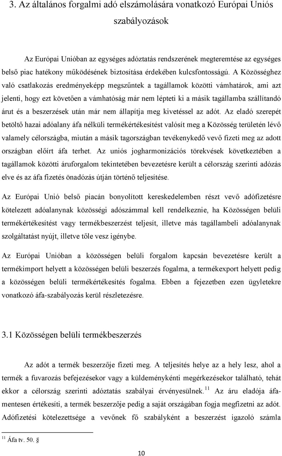 A Közösséghez való csatlakozás eredményeképp megszűntek a tagállamok közötti vámhatárok, ami azt jelenti, hogy ezt követően a vámhatóság már nem lépteti ki a másik tagállamba szállítandó árut és a