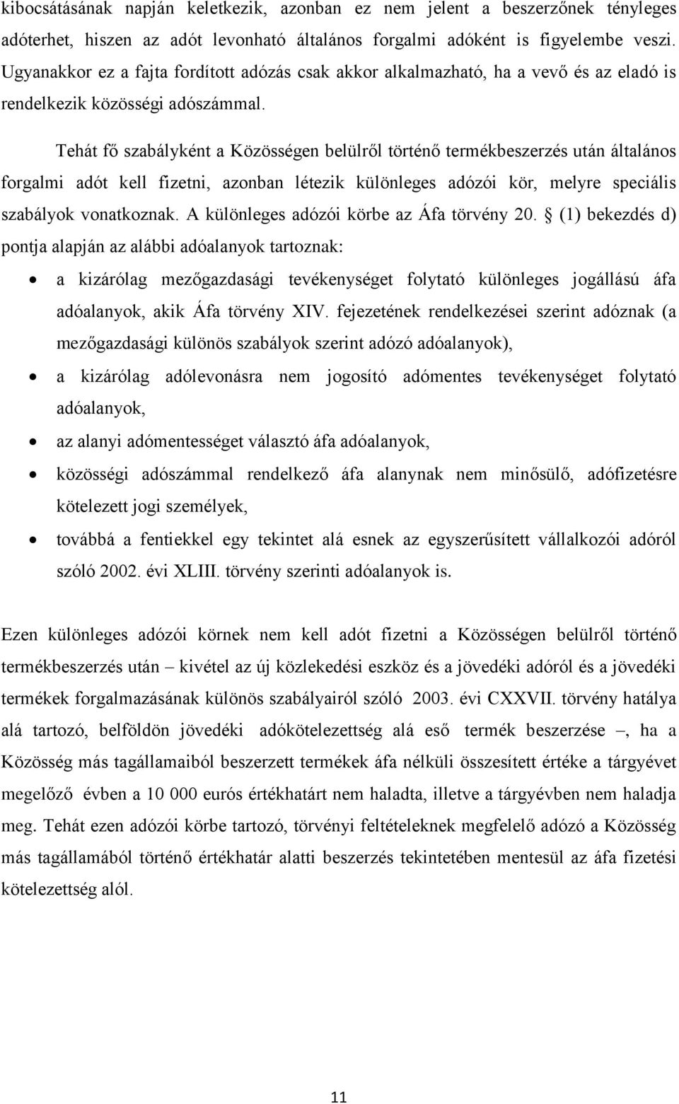 Tehát fő szabályként a Közösségen belülről történő termékbeszerzés után általános forgalmi adót kell fizetni, azonban létezik különleges adózói kör, melyre speciális szabályok vonatkoznak.