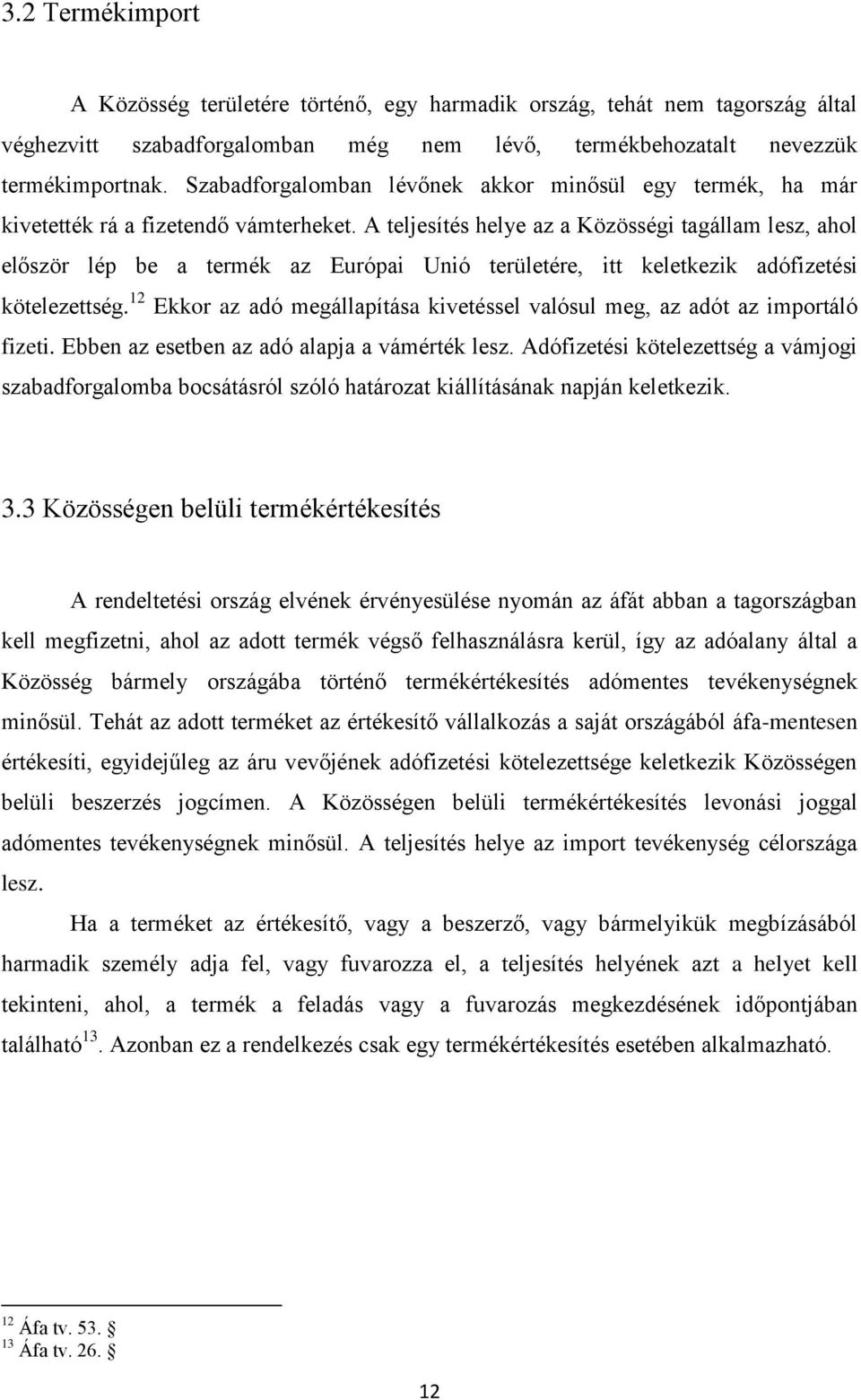 A teljesítés helye az a Közösségi tagállam lesz, ahol először lép be a termék az Európai Unió területére, itt keletkezik adófizetési kötelezettség.