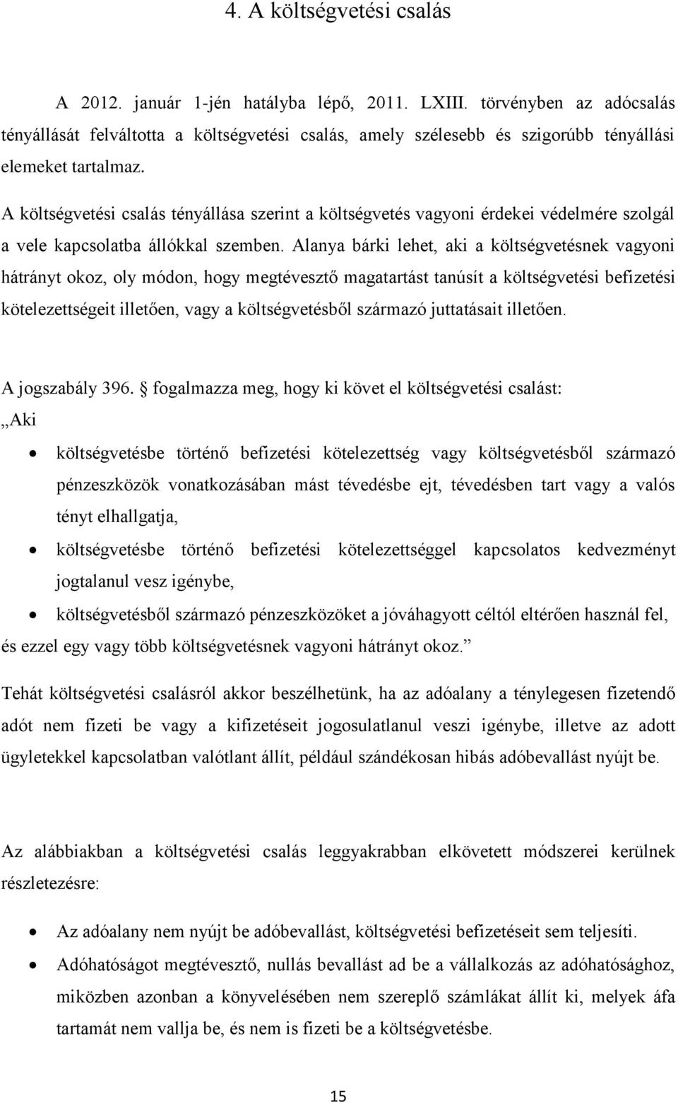 A költségvetési csalás tényállása szerint a költségvetés vagyoni érdekei védelmére szolgál a vele kapcsolatba állókkal szemben.