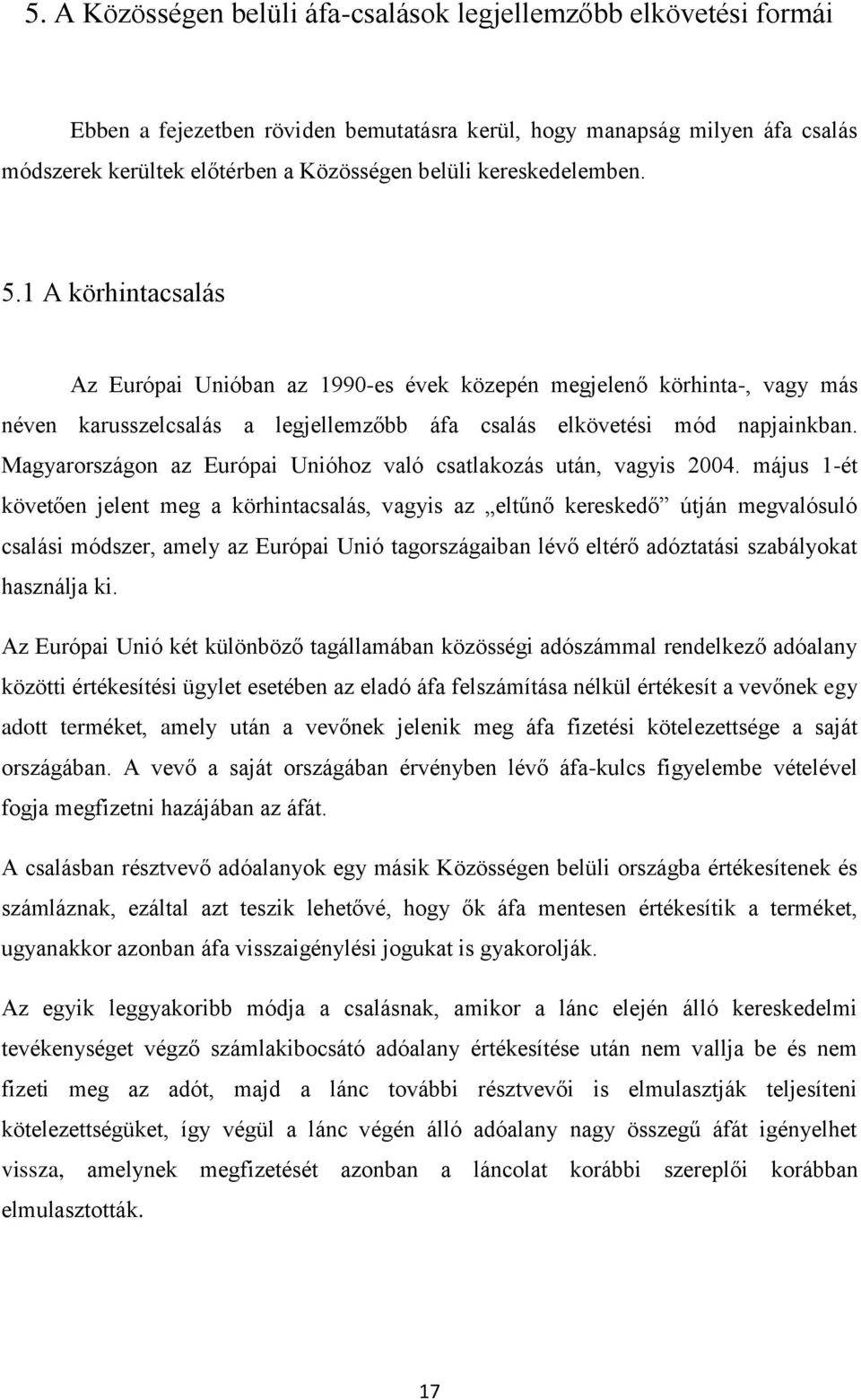 Magyarországon az Európai Unióhoz való csatlakozás után, vagyis 2004.