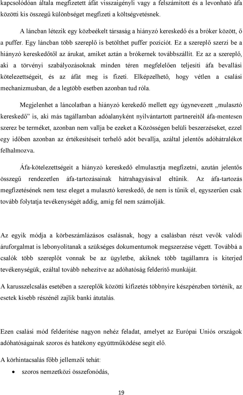Ez a szereplő szerzi be a hiányzó kereskedőtől az árukat, amiket aztán a brókernek továbbszállít.