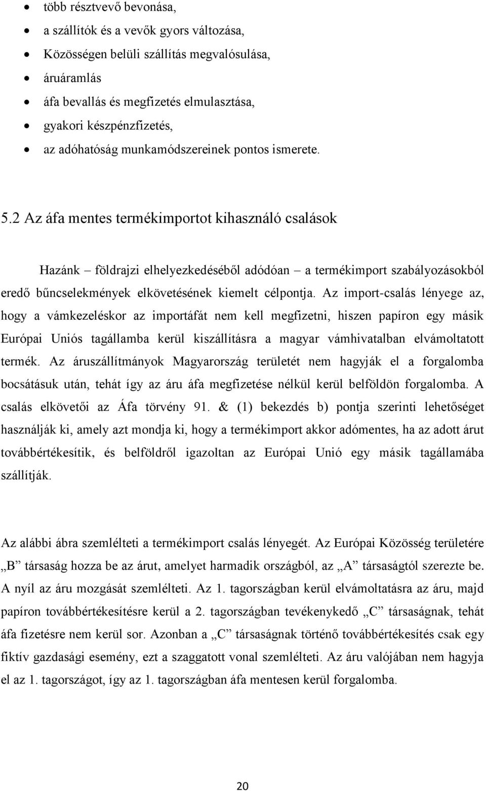 2 Az áfa mentes termékimportot kihasználó csalások Hazánk földrajzi elhelyezkedéséből adódóan a termékimport szabályozásokból eredő bűncselekmények elkövetésének kiemelt célpontja.