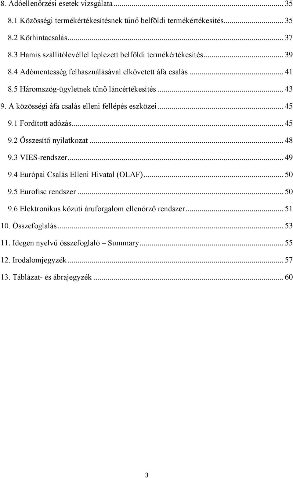 A közösségi áfa csalás elleni fellépés eszközei... 45 9.1 Fordított adózás... 45 9.2 Összesítő nyilatkozat... 48 9.3 VIES-rendszer... 49 9.4 Európai Csalás Elleni Hivatal (OLAF).