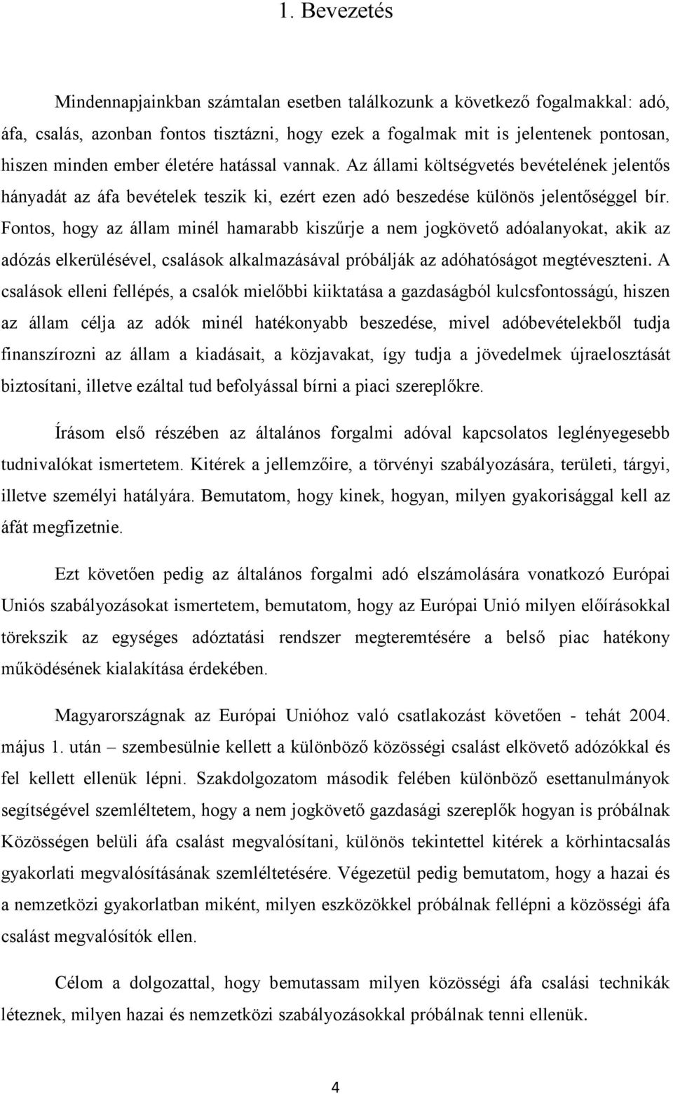 Fontos, hogy az állam minél hamarabb kiszűrje a nem jogkövető adóalanyokat, akik az adózás elkerülésével, csalások alkalmazásával próbálják az adóhatóságot megtéveszteni.