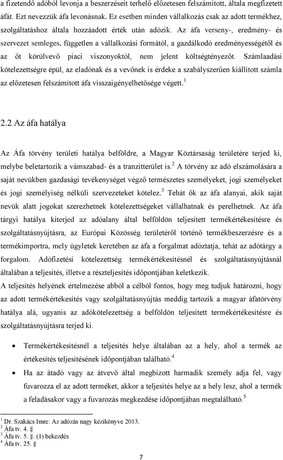Az áfa verseny-, eredmény- és szervezet semleges, független a vállalkozási formától, a gazdálkodó eredményességétől és az őt körülvevő piaci viszonyoktól, nem jelent költségtényezőt.