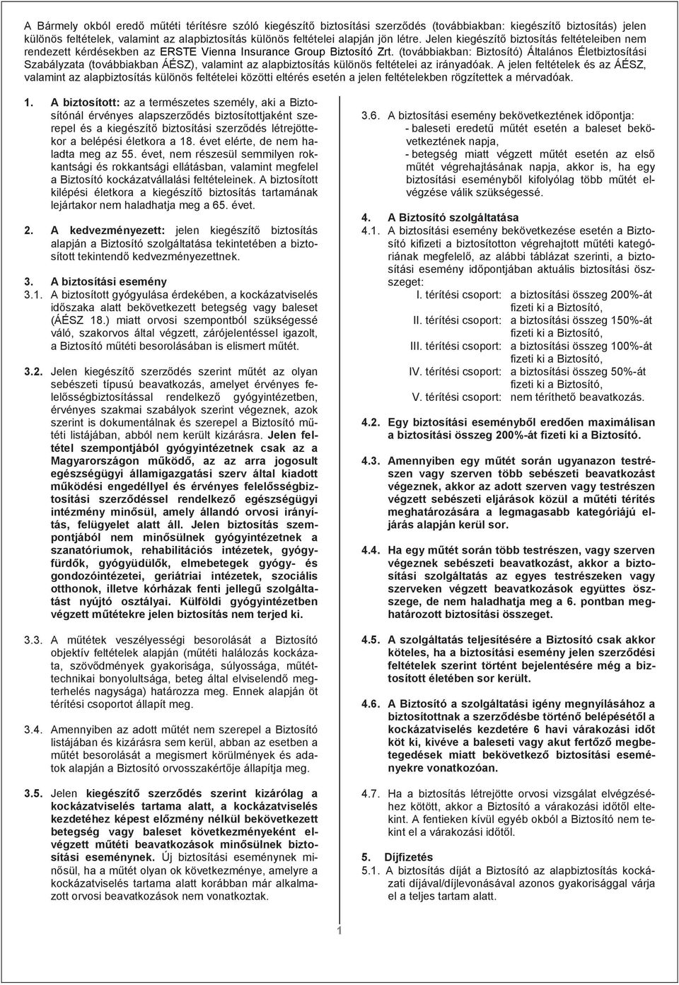 (továbbiakban: Biztosító) Általános Életbiztosítási Szabályzata (továbbiakban ÁÉSZ), valamint az alapbiztosítás különös feltételei az irányadóak.