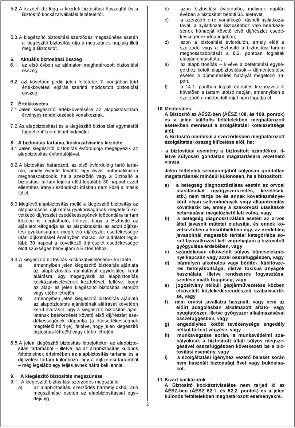 az első évben az ajánlaton meghatározott biztosítási összeg, 6.2. azt követően pedig jelen feltételek 7. pontjában leírt értékkövetési eljárás szerinti módosított biztosítási összeg. 7. Értékkövetés 7.