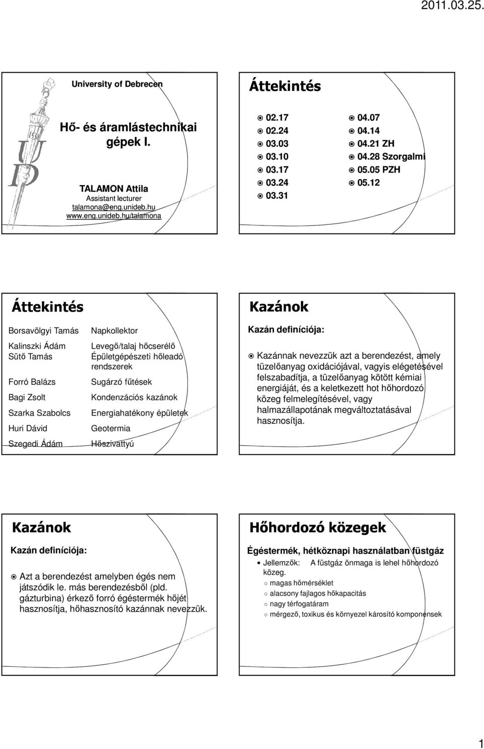 12 Áttekintés Borsavölgyi Tamás Kalinszki Ádám Sütő Tamás Forró Balázs Bagi Zsolt Szarka Szabolcs Huri Dávid Szegedi Ádám Napkollektor Levegő/talaj hőcserélő Épületgépészeti hőleadó rendszerek