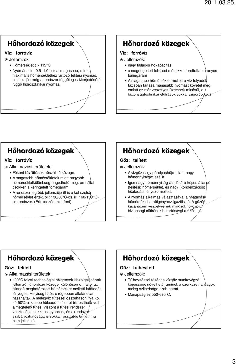 emiatt ez már veszélyes üzemnek minősül, a biztonságtechnikai előírások sokkal szigorúbbak.) Főként távfűtések hőszállító közege.