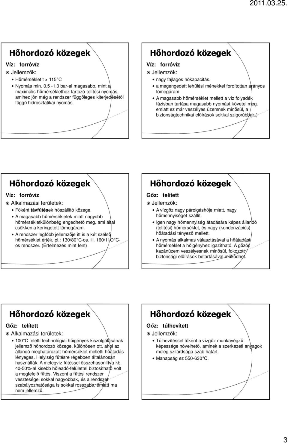 emiatt ez már veszélyes üzemnek minősül, a biztonságtechnikai előírások sokkal szigorúbbak.) Főként távfűtések hőszállító közege.