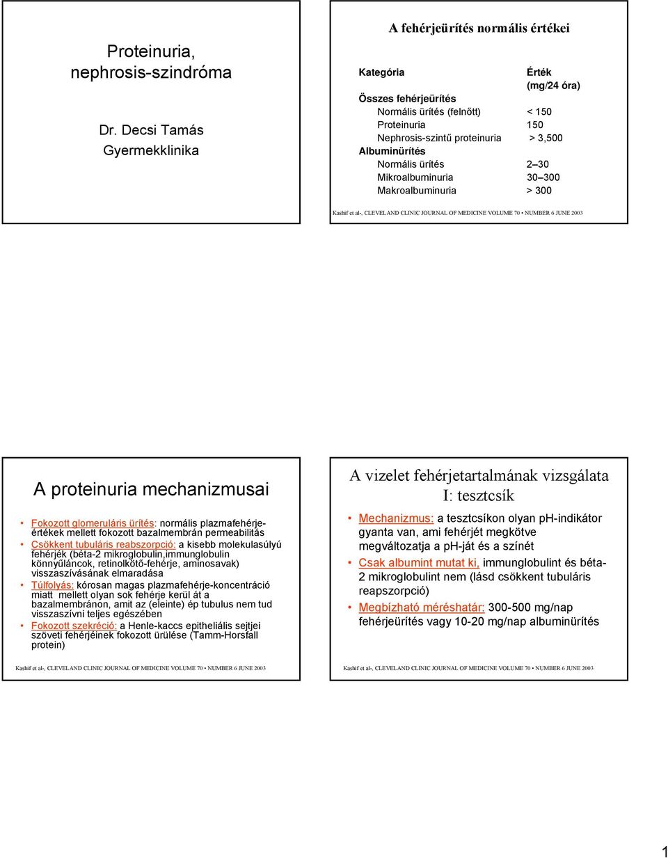 Albuminürítés Normális ürítés 2 30 Mikroalbuminuria 30 300 Makroalbuminuria > 300 A proteinuria mechanizmusai Fokozott glomeruláris ürítés: normális plazmafehérjeértékek mellett fokozott bazalmembrán