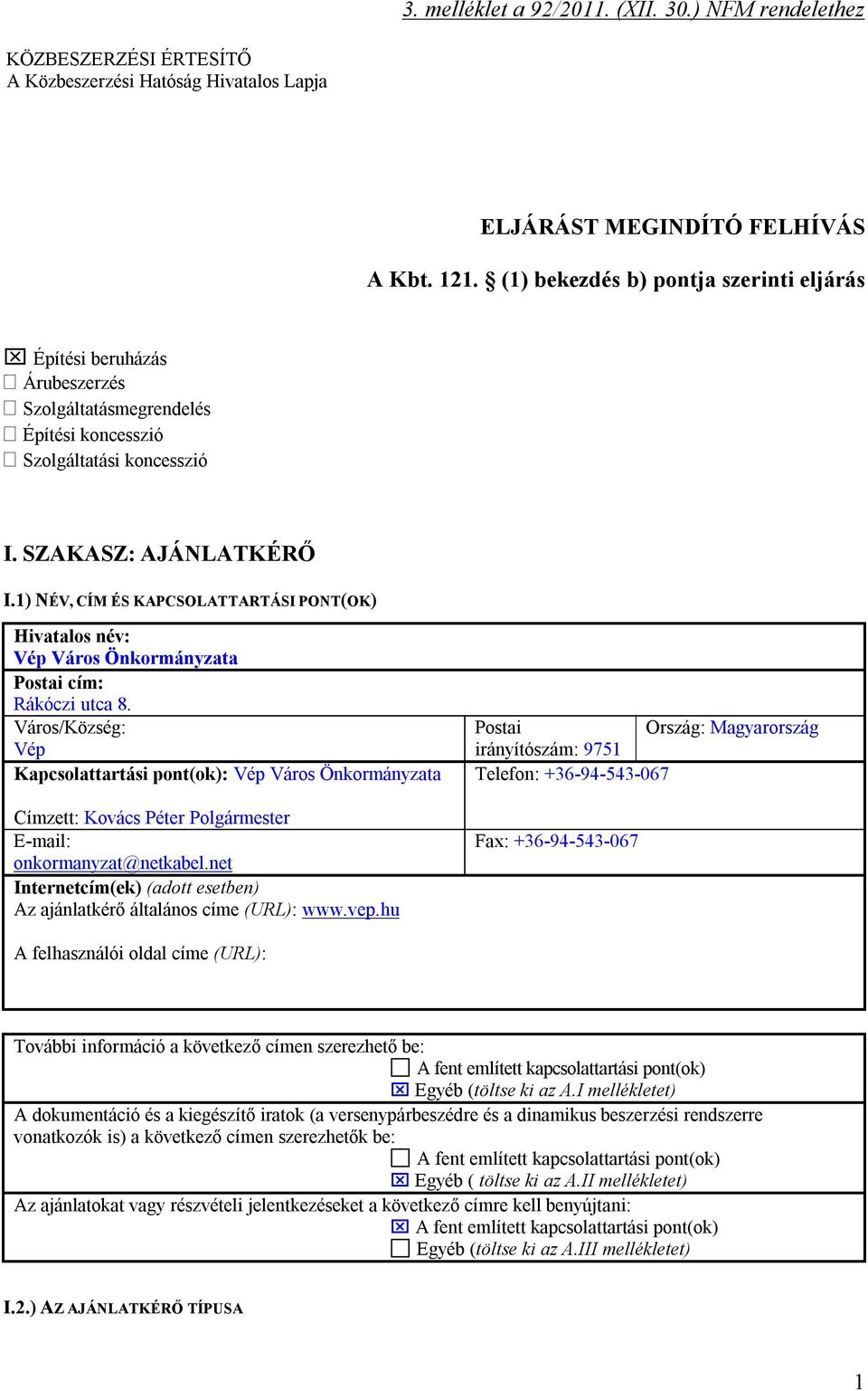 1) NÉV, CÍM ÉS KAPCSOLATTARTÁSI PONT(OK) Hivatalos név: Vép Város Önkormányzata Postai cím: Rákóczi utca 8.
