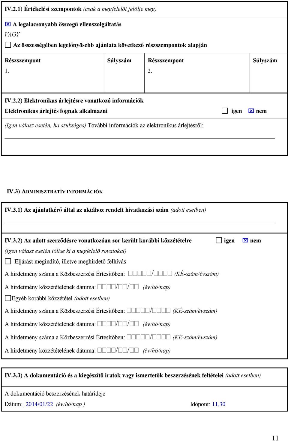 IV.2.2) Elektronikus árlejtésre vonatkozó információk Elektronikus árlejtés fognak alkalmazni igen nem (Igen válasz esetén, ha szükséges) További információk az elektronikus árlejtésről: IV.