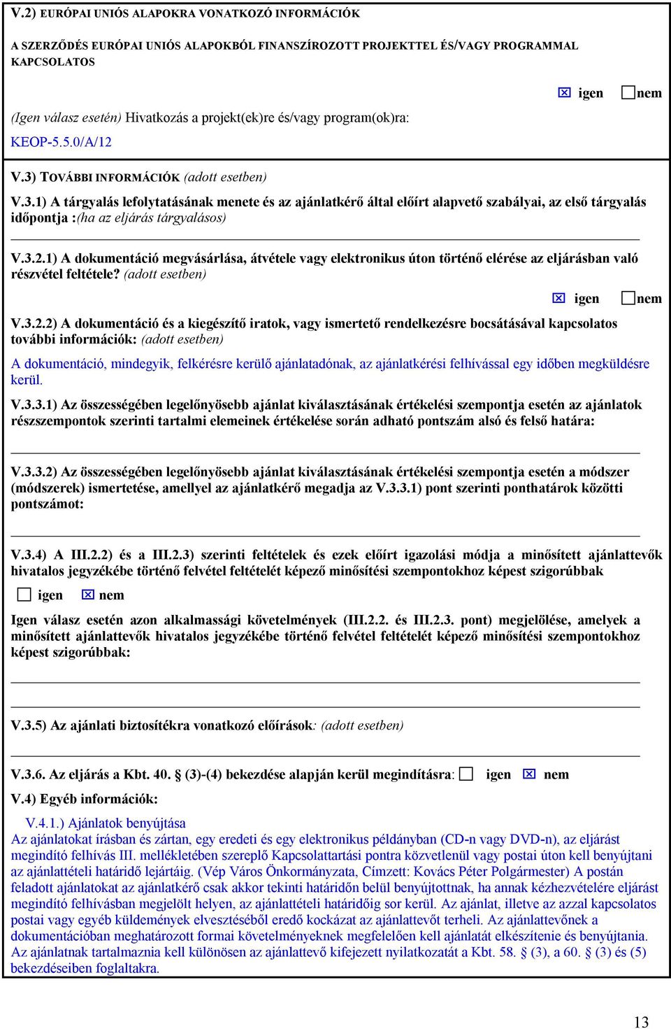 3.2.1) A dokumentáció megvásárlása, átvétele vagy elektronikus úton történő elérése az eljárásban való részvétel feltétele? (adott esetben) igen V.3.2.2) A dokumentáció és a kiegészítő iratok, vagy