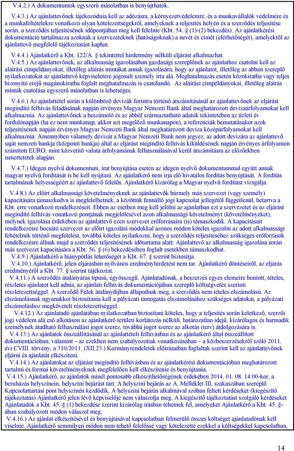 szerződés teljesítése során, a szerződés teljesítésének időpontjában meg kell felelnie (Kbt. 54. (1)-(2) bekezdés).