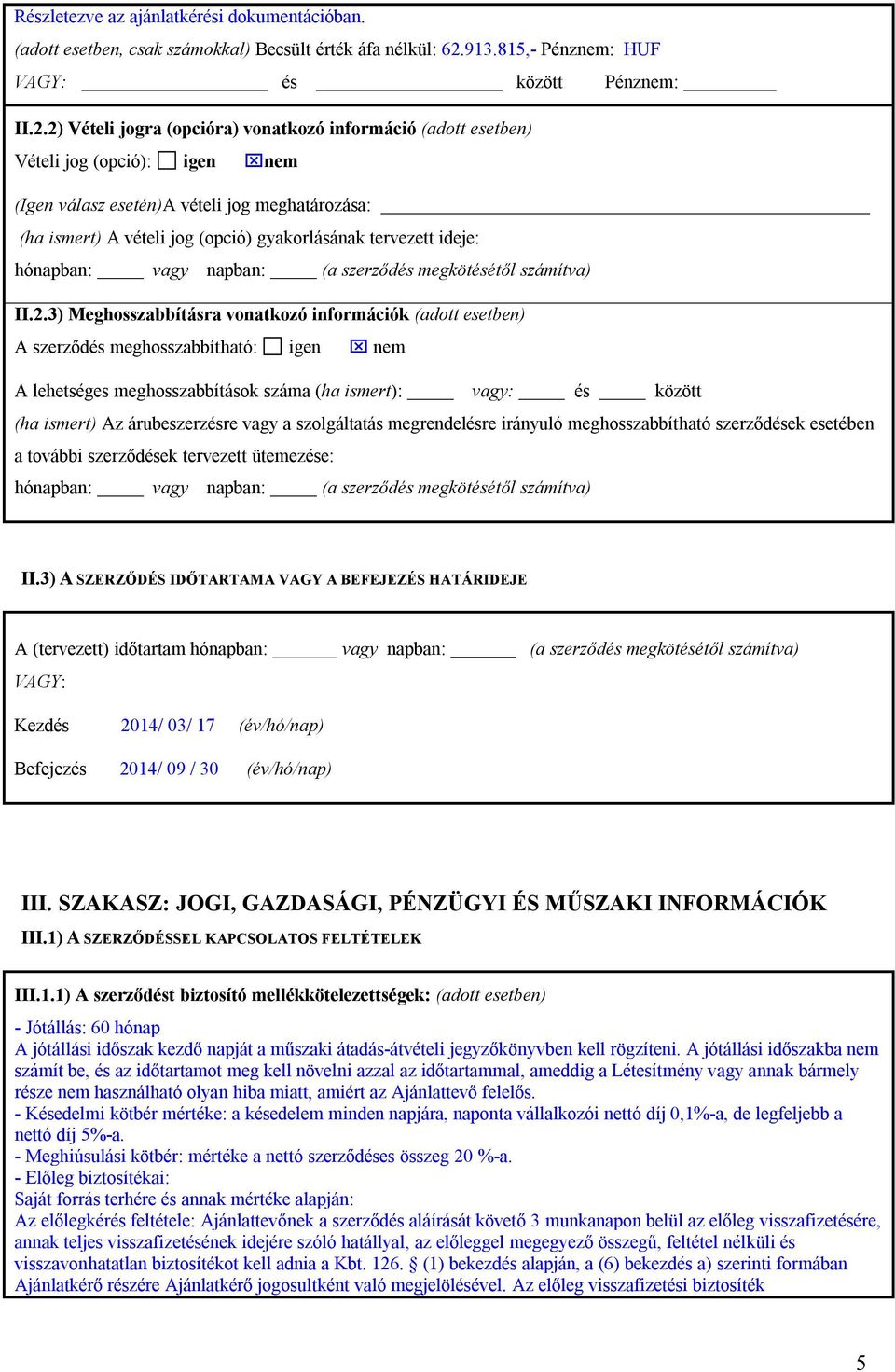 2) Vételi jogra (opcióra) vonatkozó információ (adott esetben) Vételi jog (opció): igen nem (Igen válasz esetén)a vételi jog meghatározása: (ha ismert) A vételi jog (opció) gyakorlásának tervezett