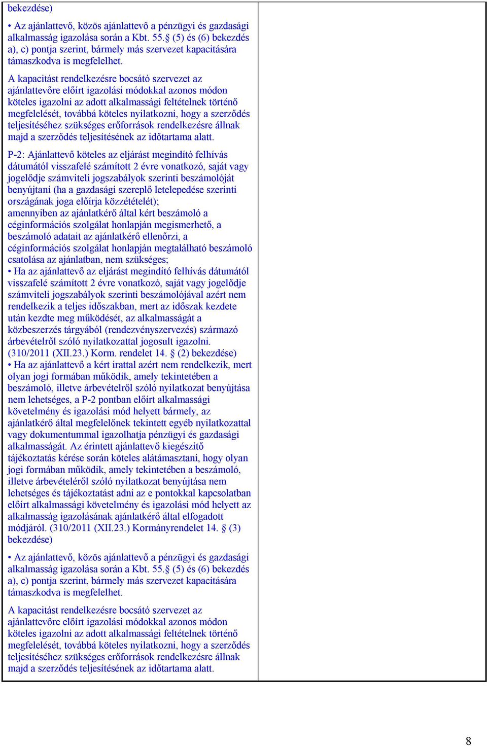 A kapacitást rendelkezésre bocsátó szervezet az ajánlattevőre előírt igazolási módokkal azonos módon köteles igazolni az adott alkalmassági feltételnek történő megfelelését, továbbá köteles