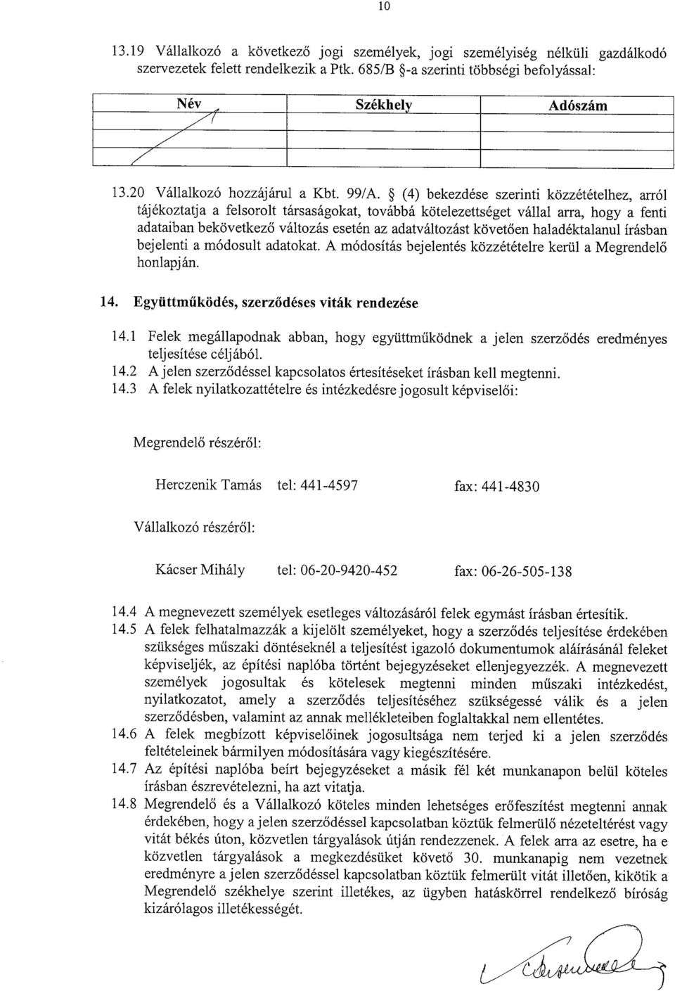 (4) bekezdése szerinti közzétételhez, arról tájékoztatja a felsorolt társaságokat, továbbá kötelezettséget vállal arra, hogy a fenti adataiban bekövetkező változás esetén az adatváltozást követően