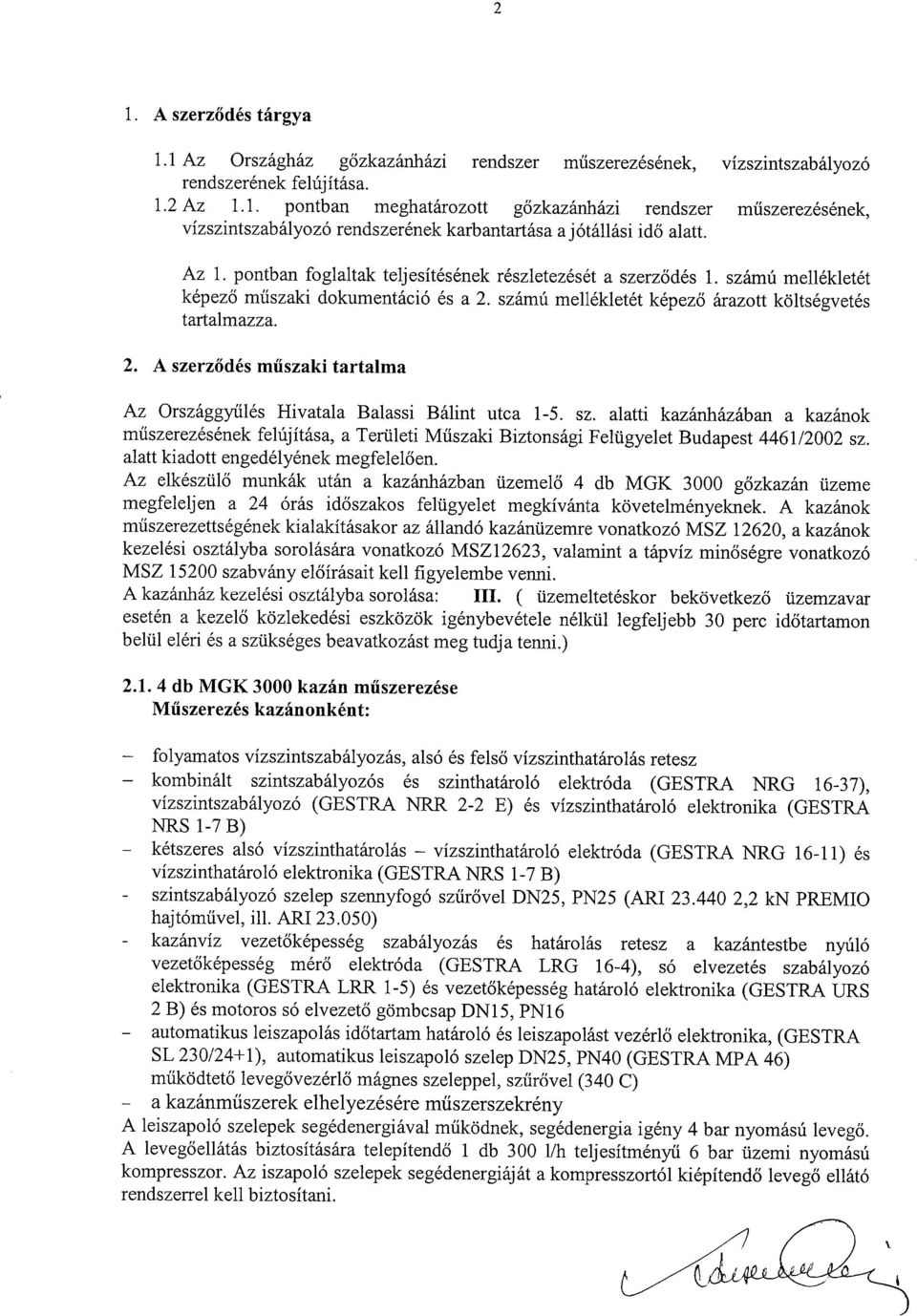 sz. alatti kazánházában a kazánok műszerezésének felújítása, a Területi Műszaki Biztonsági Felügyelet Budapest 4461/2002 sz. alatt kiadott engedélyének megfelelően.